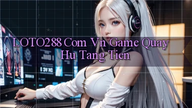 loto288 com vn game quay hu tang tien