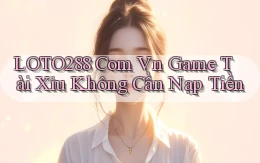 loto288 com vn game tài xỉu không cần nạp tiền