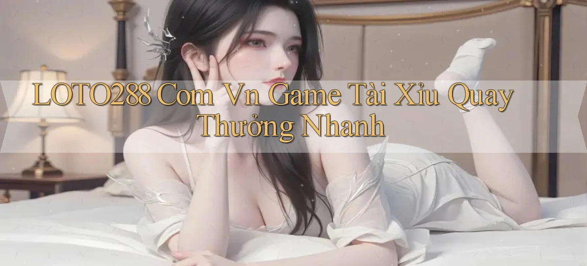 loto288 com vn game tài xỉu quay thưởng nhanh