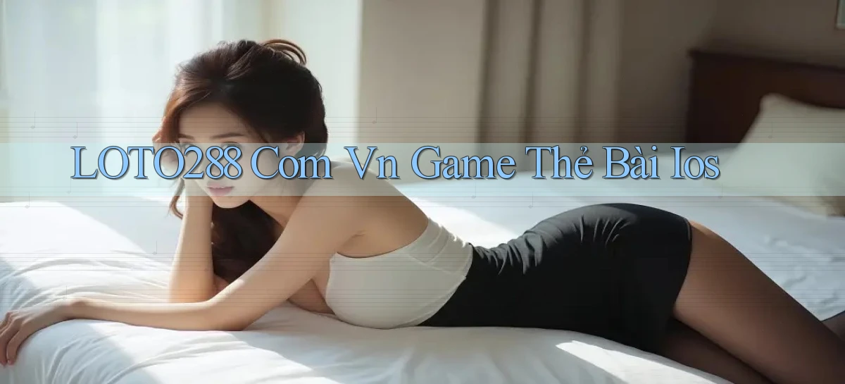 loto288 com vn game thẻ bài ios