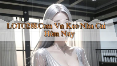loto288 com vn kèo nha cái hôm nay