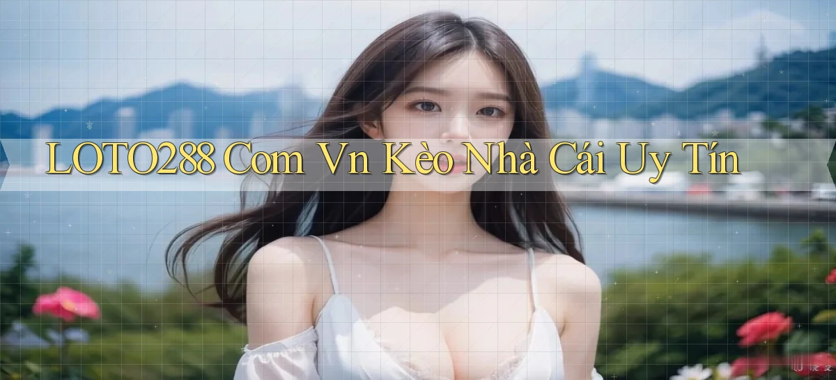 loto288 com vn kèo nhà cái uy tín