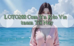 loto288 com vn kèo vietnam tối nay