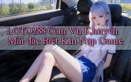loto288 com vn khuyến mãi đặc biệt khi nạp game