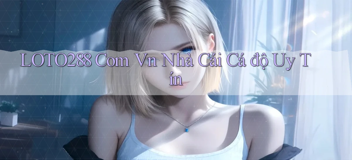 loto288 com vn nhà cái cá độ uy tín