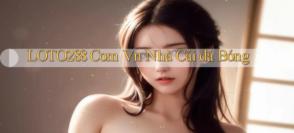 loto288   Ứng Dụng Game   Cập Nhật Tải Xuống
