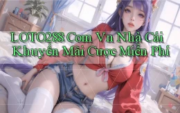 loto288 com vn nhà cái khuyến mãi cược miễn phí