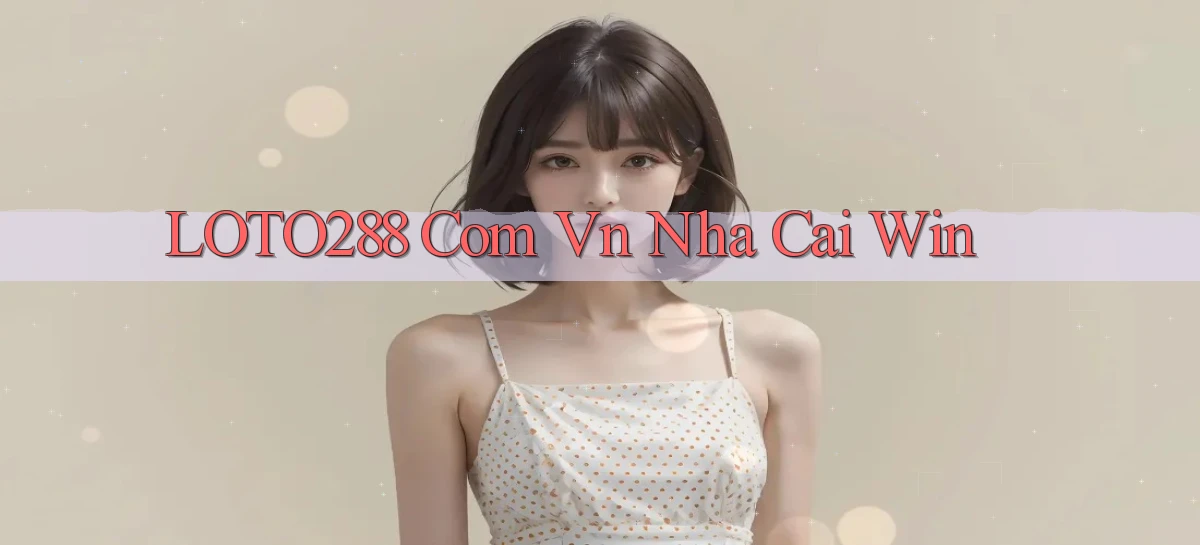 loto288 com vn nha cai win