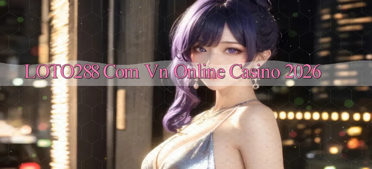 loto288 com vn Online Casino 2026
