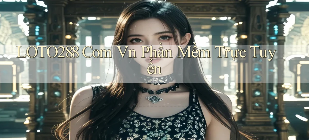 loto288 com vn Phần mềm trực tuyến