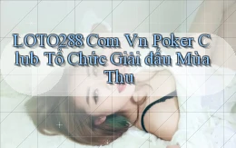 loto288 com vn poker club tổ chức giải đấu mùa thu