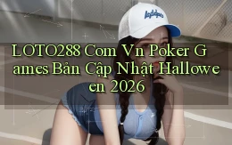 loto288 com vn poker games bản cập nhật Halloween 2026