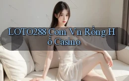 loto288 com vn rồng hổ casino