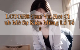 loto288 com vn slot club mở sự kiện mừng lễ tết
