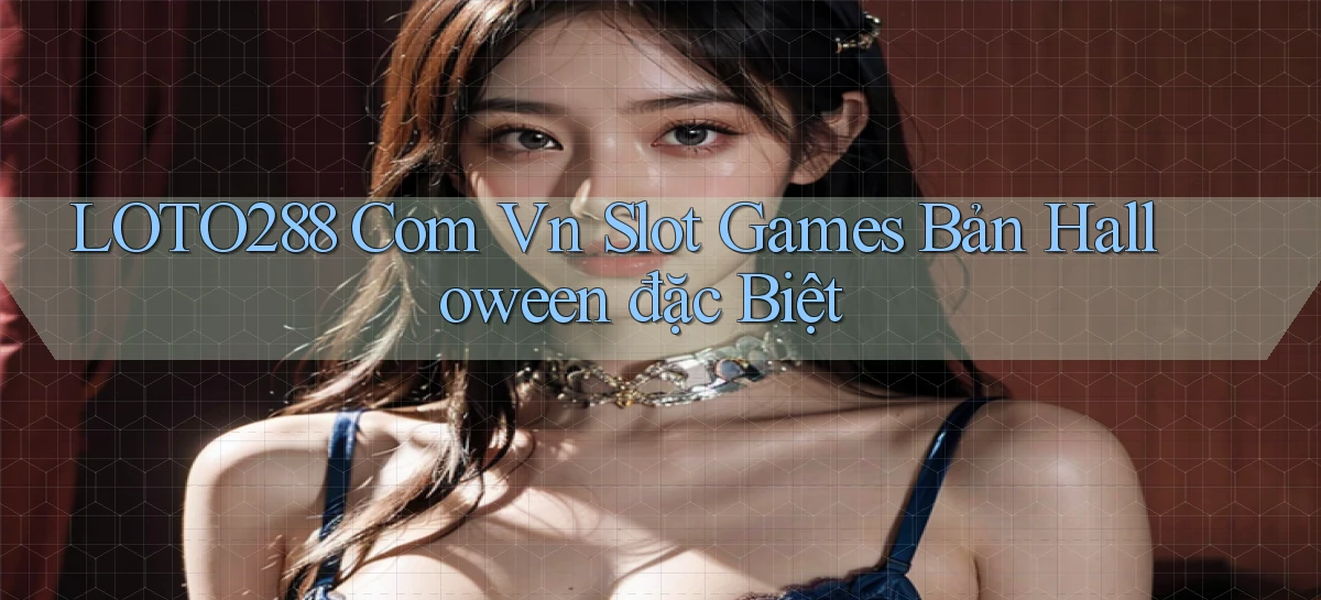 loto288 com vn slot games bản Halloween đặc biệt