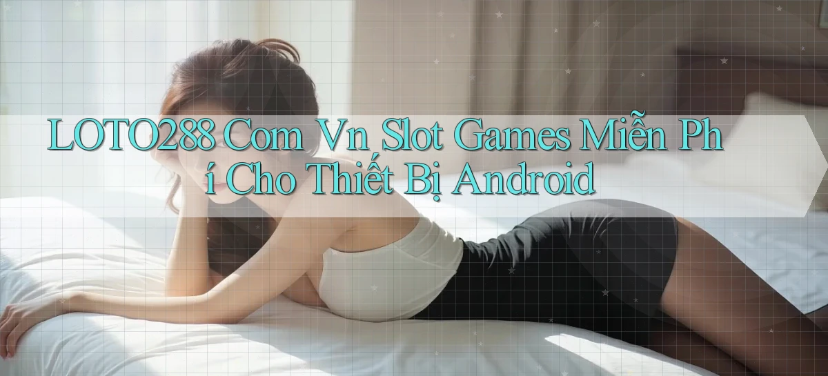 loto288   Ứng Dụng Game   Cập Nhật Tải Xuống