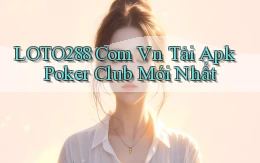 loto288 com vn tải apk poker club mới nhất