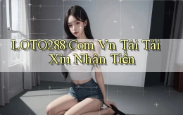 loto288 com vn tải tài xỉu nhận tiền