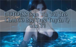 loto288 com vn tải trò chơi cờ bạc trực tuyến quốc tế