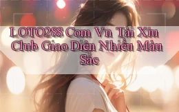 loto288 com vn tài xỉu club giao diện nhiều màu sắc