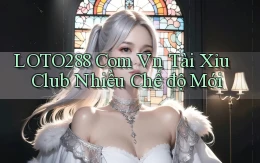 loto288 com vn tài xỉu club nhiều chế độ mới