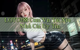loto288 com vn tài xỉu nhà cái uy tín