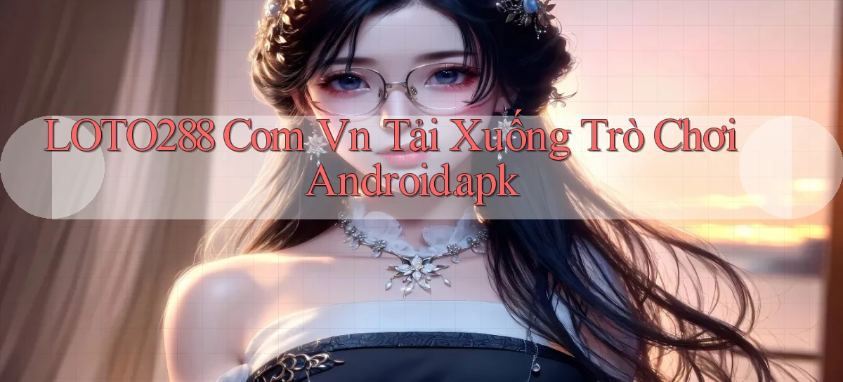 loto288   Ứng Dụng Game   Cập Nhật Tải Xuống