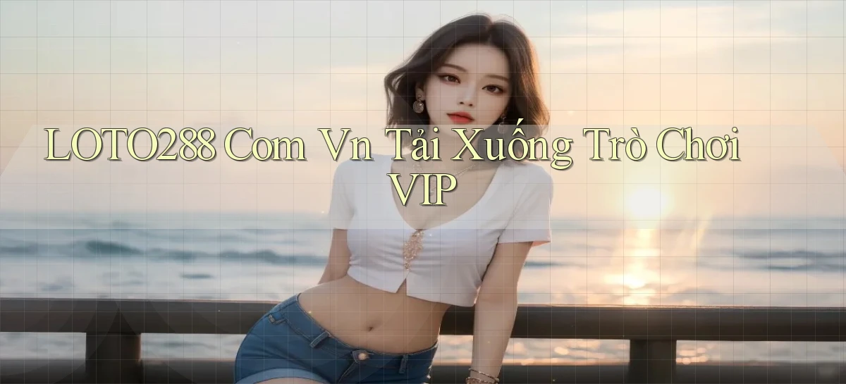 loto288 com vn Tải xuống trò chơi VIP