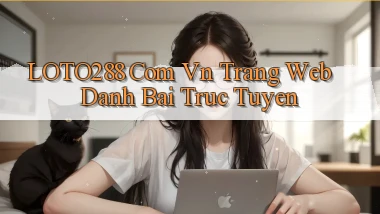 loto288 com vn trang web danh bai truc tuyen