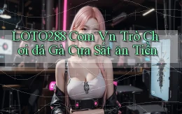 loto288 com vn trò chơi đá gà cựa sắt ăn tiền