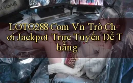 loto288 com vn trò chơi jackpot trực tuyến dễ thắng