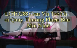 loto288 com vn trò chơi quay thưởng phiên bản mới nhất