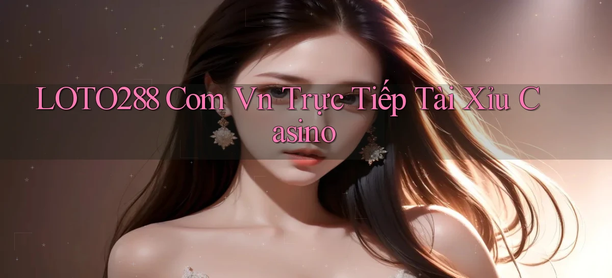 loto288 com vn trực tiếp tài xỉu casino