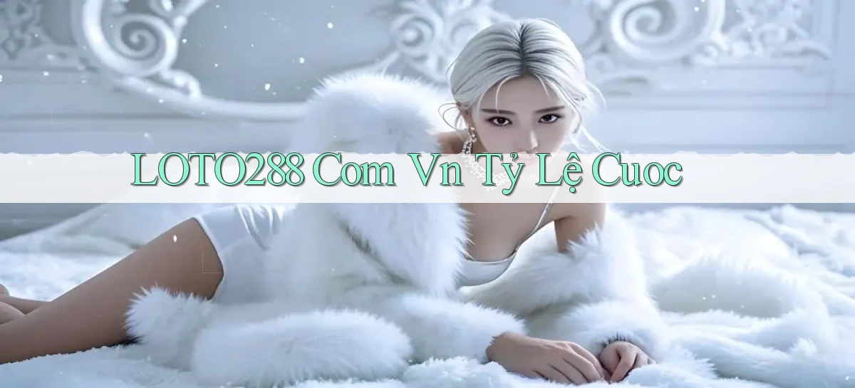 loto288 com vn tỷ lệ cuoc
