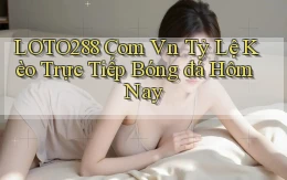 loto288 com vn tỷ lệ kèo trực tiếp bóng đá hôm nay
