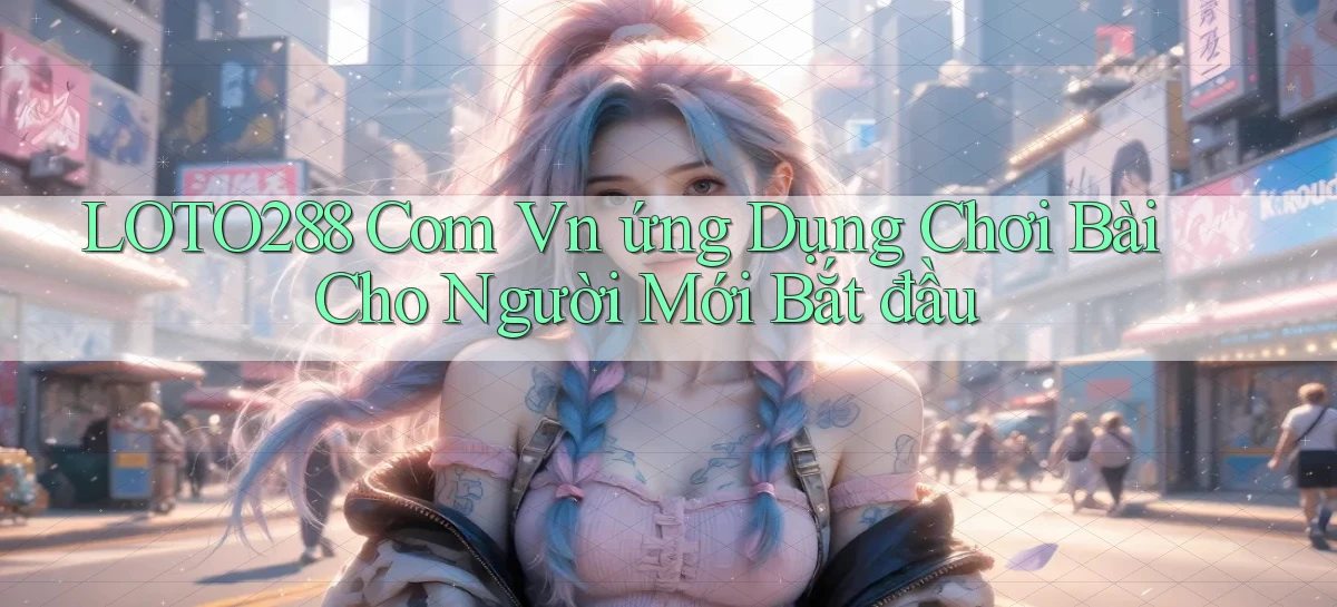 loto288   Ứng Dụng Game   Cập Nhật Tải Xuống