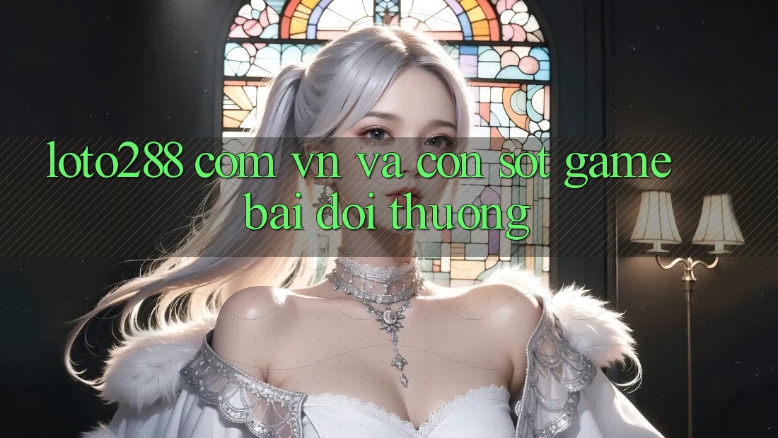 “Loto288 com vn” và Cơn Sốt Game Bài Đổi Thưởng