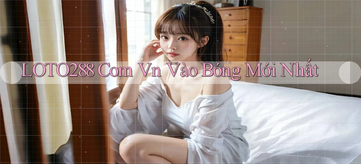 loto288 com vn vào bóng mới nhất