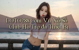 loto288 com vn xổ số club hỗ trợ đa thiết bị