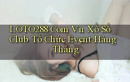 loto288 com vn xổ số club tổ chức event hàng tháng