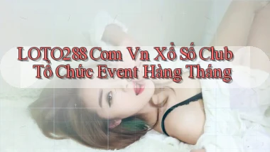 loto288 com vn xổ số club tổ chức event hàng tháng