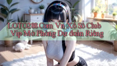 loto288 com vn xổ số club vip mở phòng dự đoán riêng