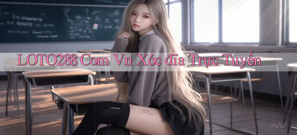 loto288 com vn xóc đĩa trực tuyến