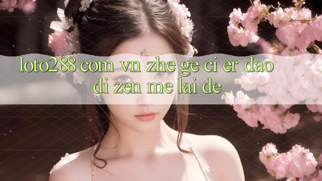 “loto288 com vn”这个词儿，到底怎么来的？