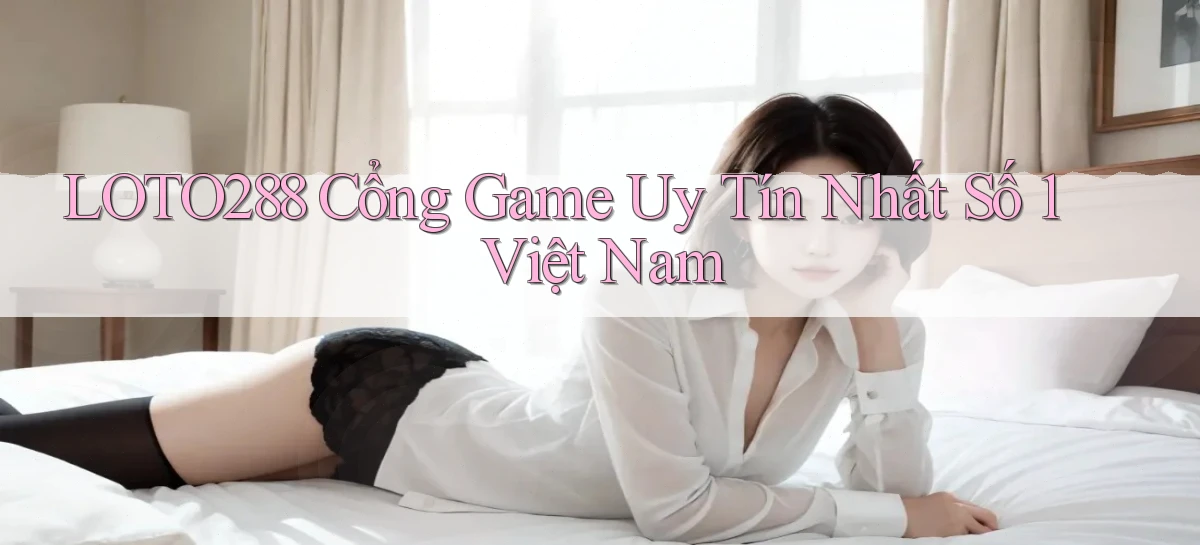 loto288  cổng game uy tín nhất số 1 việt nam