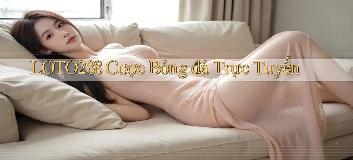 loto288 cược bóng đá trực tuyến