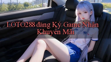 loto288 đăng ký game nhận khuyến mãi