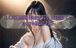 loto288 đăng ký nhận cược miễn phí