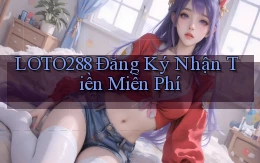 loto288 Đăng ký Nhận tiền miễn phí