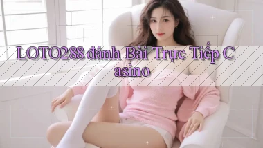 loto288 đánh bài trực tiếp casino